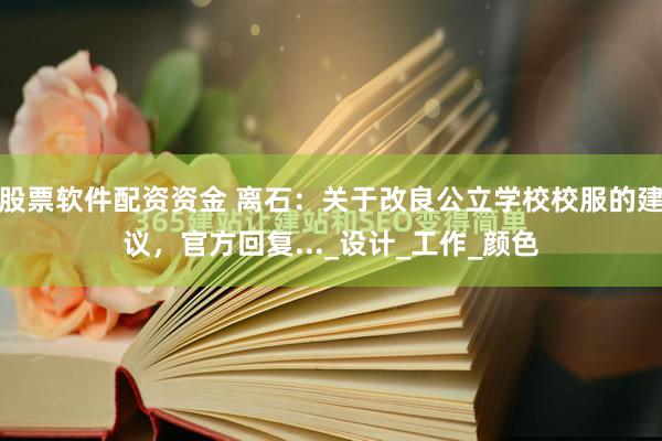 股票软件配资资金 离石：关于改良公立学校校服的建议，官方回复..._设计_工作_颜色