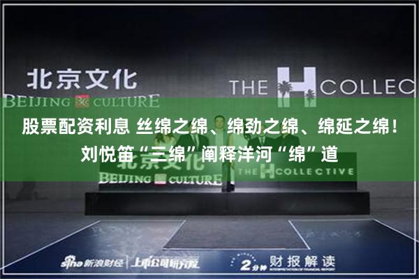 股票配资利息 丝绵之绵、绵劲之绵、绵延之绵！刘悦笛“三绵”阐释洋河“绵”道