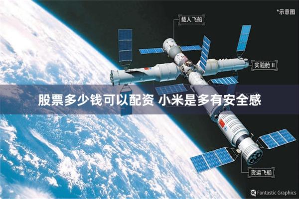股票多少钱可以配资 小米是多有安全感